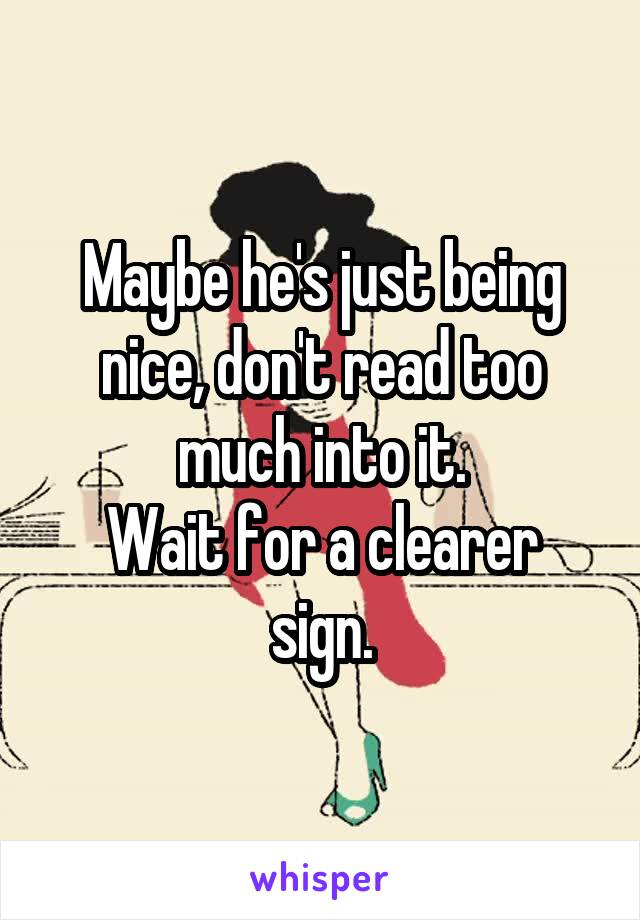Maybe he's just being nice, don't read too much into it.
Wait for a clearer sign.