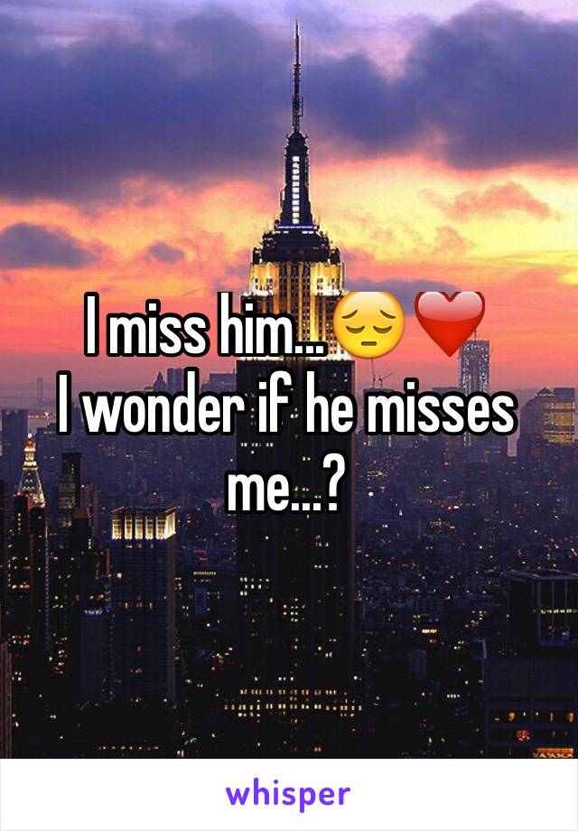 I miss him...😔❤️
I wonder if he misses me...?