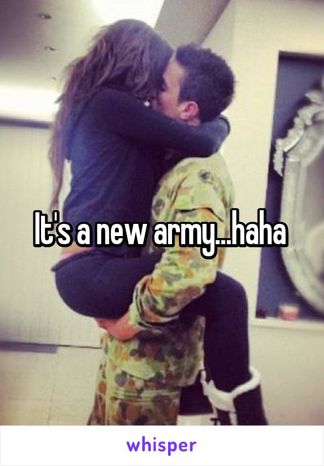 It's a new army...haha 