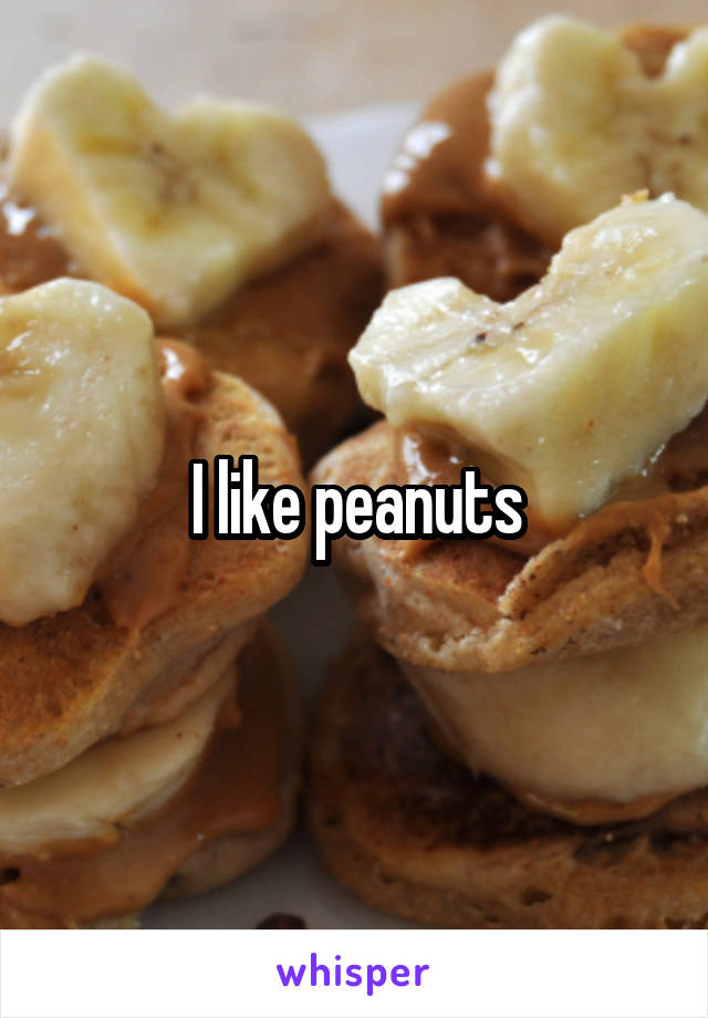 I like peanuts