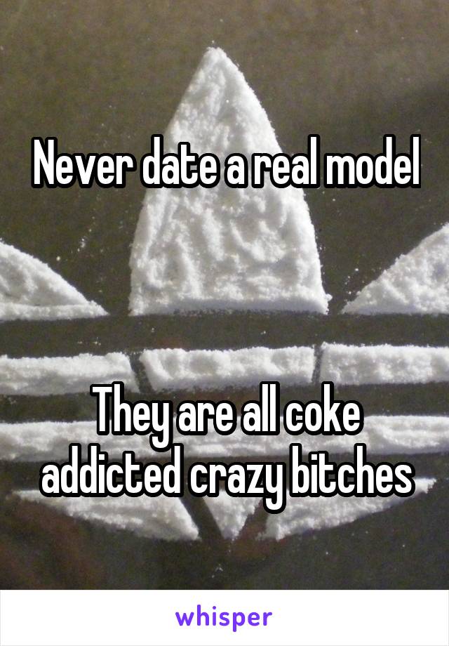 Never date a real model



They are all coke addicted crazy bitches