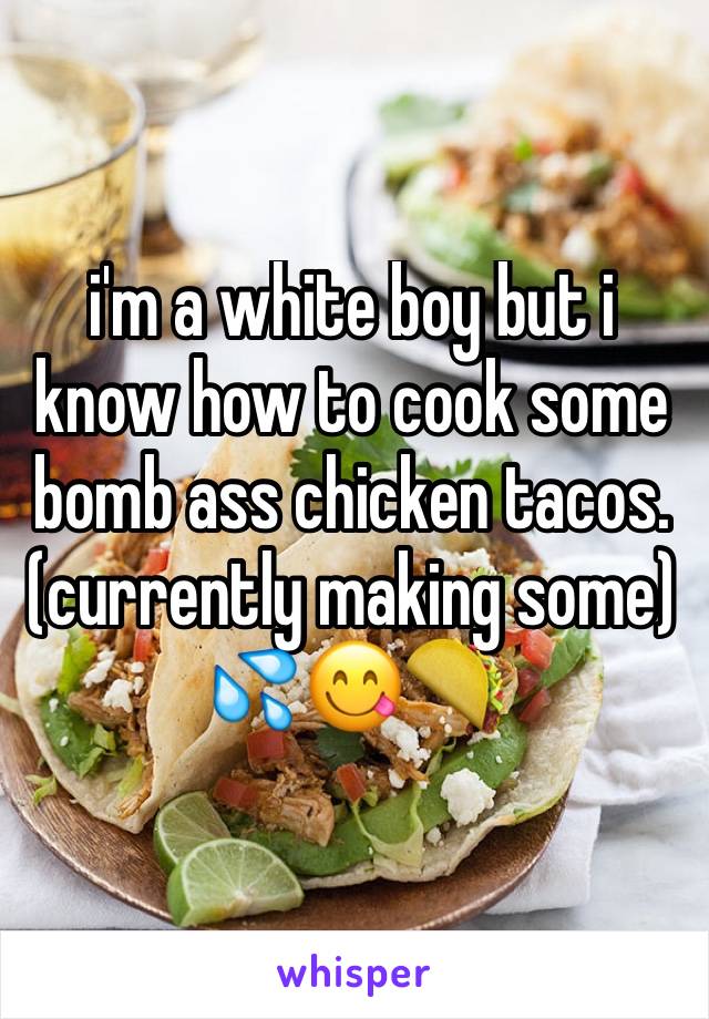 i'm a white boy but i know how to cook some bomb ass chicken tacos. (currently making some) 💦😋🌮