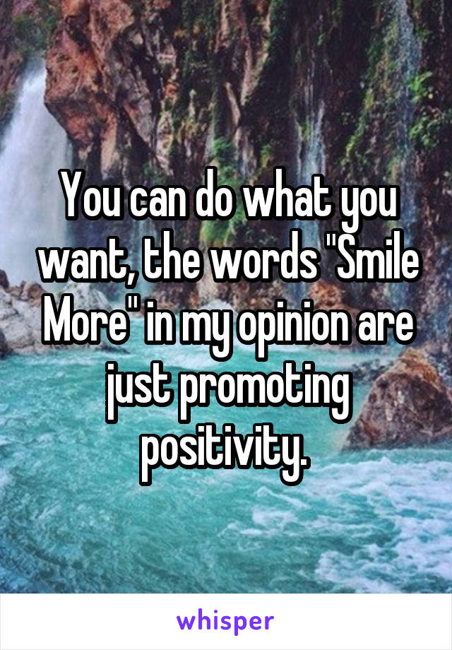 You can do what you want, the words "Smile More" in my opinion are just promoting positivity. 
