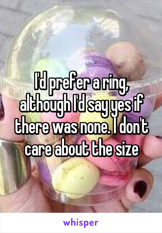 I'd prefer a ring, although I'd say yes if there was none. I don't care about the size