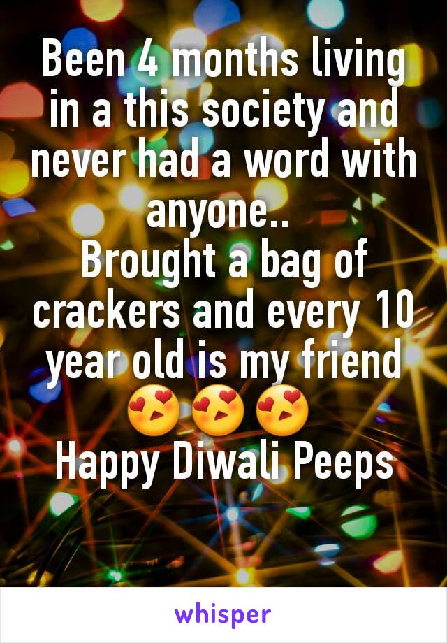 Been 4 months living in a this society and never had a word with anyone.. 
Brought a bag of crackers and every 10 year old is my friend
😍😍😍 
Happy Diwali Peeps