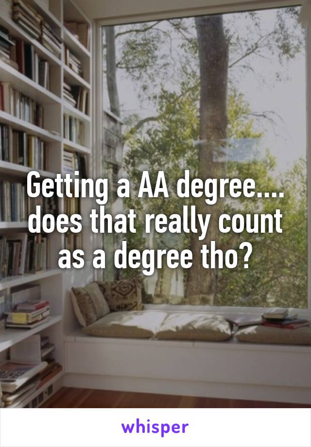 Getting a AA degree.... does that really count as a degree tho?