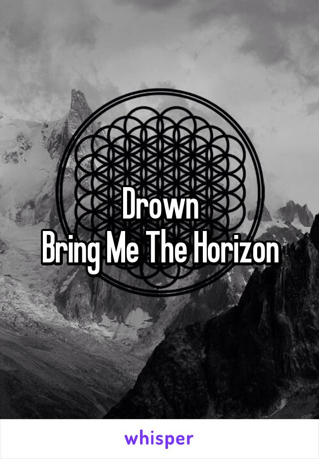 Drown
Bring Me The Horizon