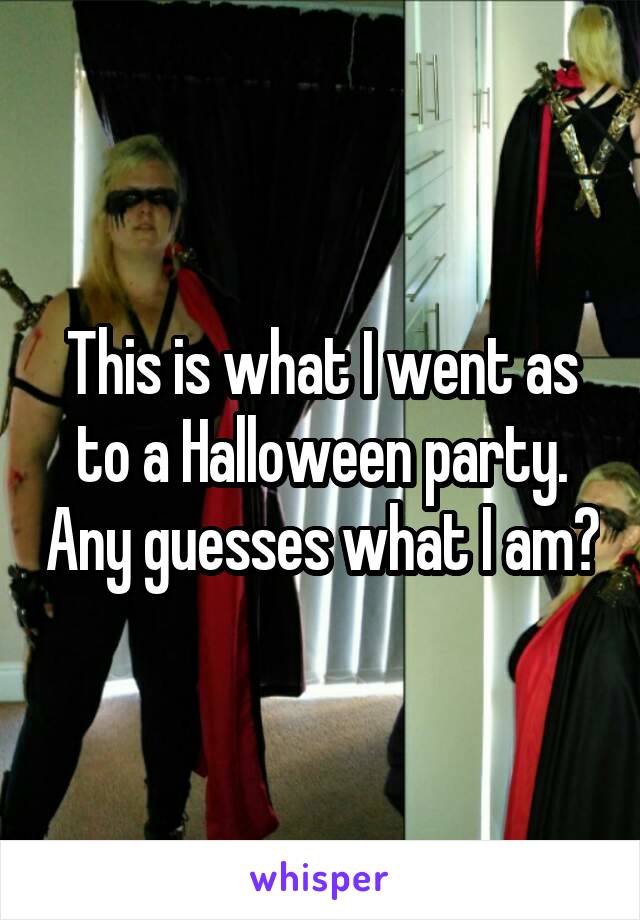 This is what I went as to a Halloween party. Any guesses what I am?