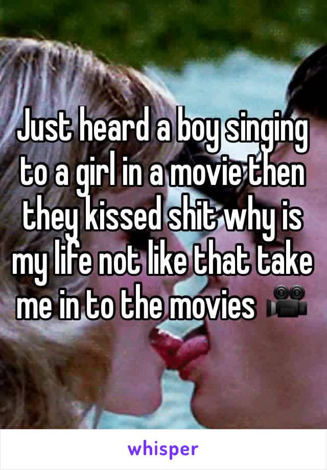 Just heard a boy singing to a girl in a movie then they kissed shit why is my life not like that take me in to the movies 🎥 