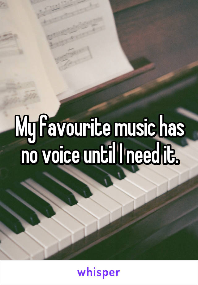 My favourite music has no voice until I need it.