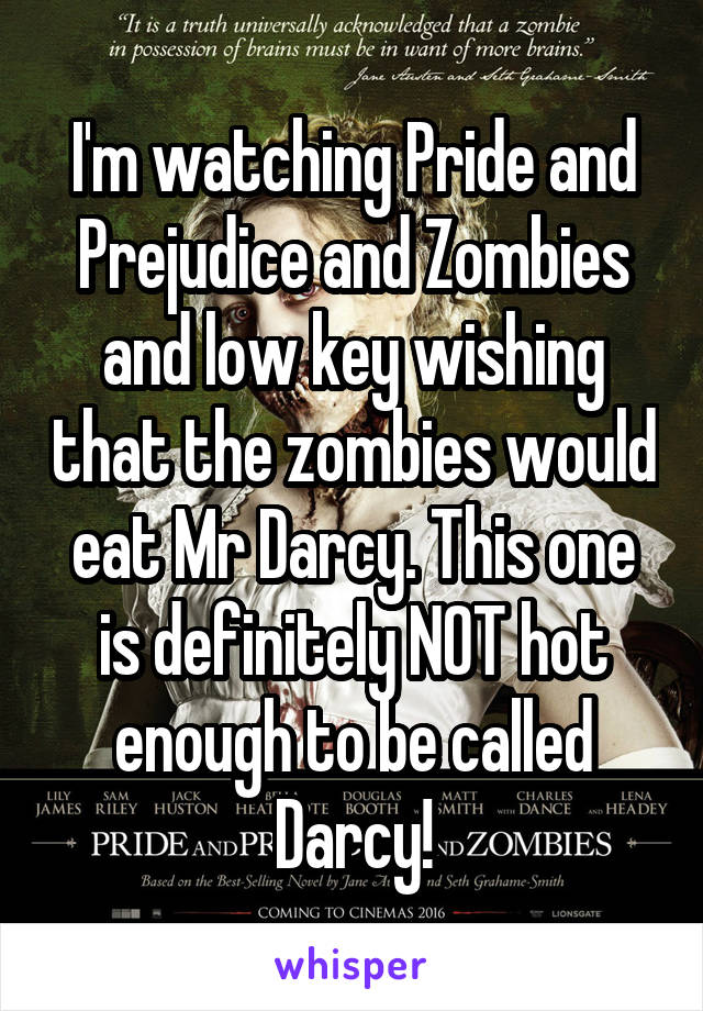 I'm watching Pride and Prejudice and Zombies and low key wishing that the zombies would eat Mr Darcy. This one is definitely NOT hot enough to be called Darcy!