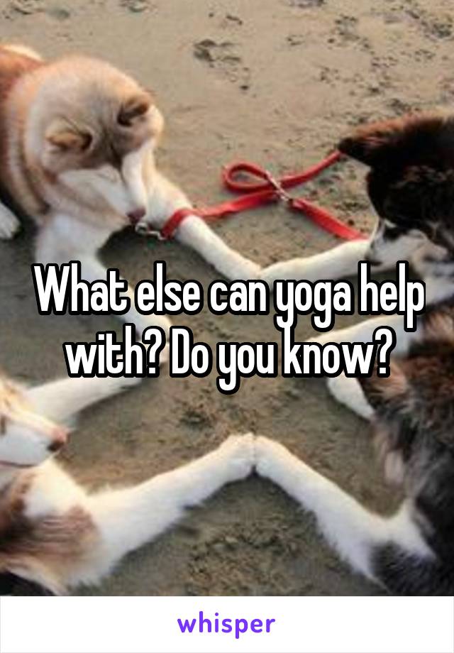 What else can yoga help with? Do you know?