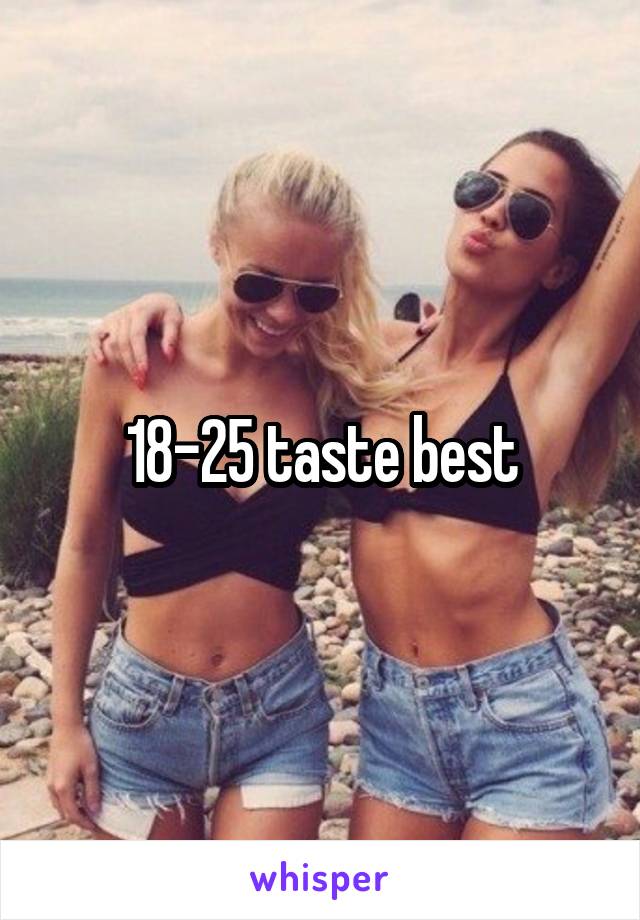 18-25 taste best