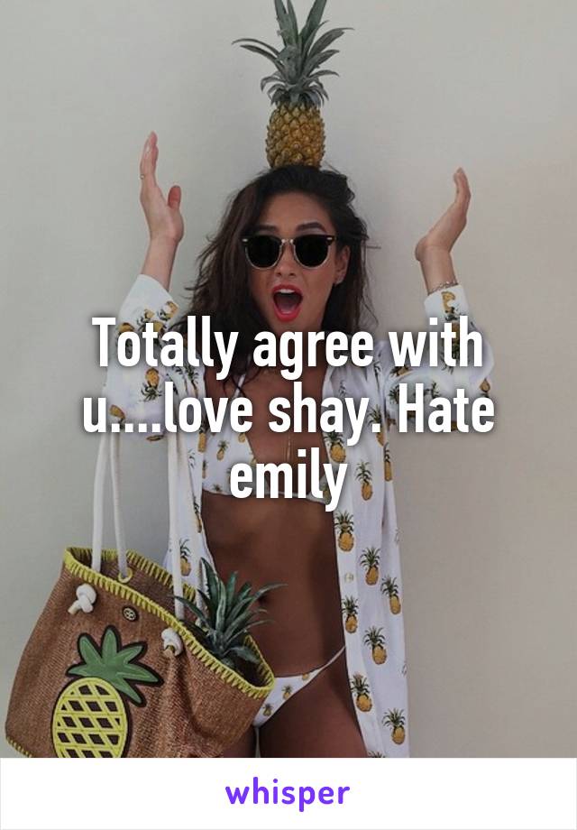 Totally agree with u....love shay. Hate emily