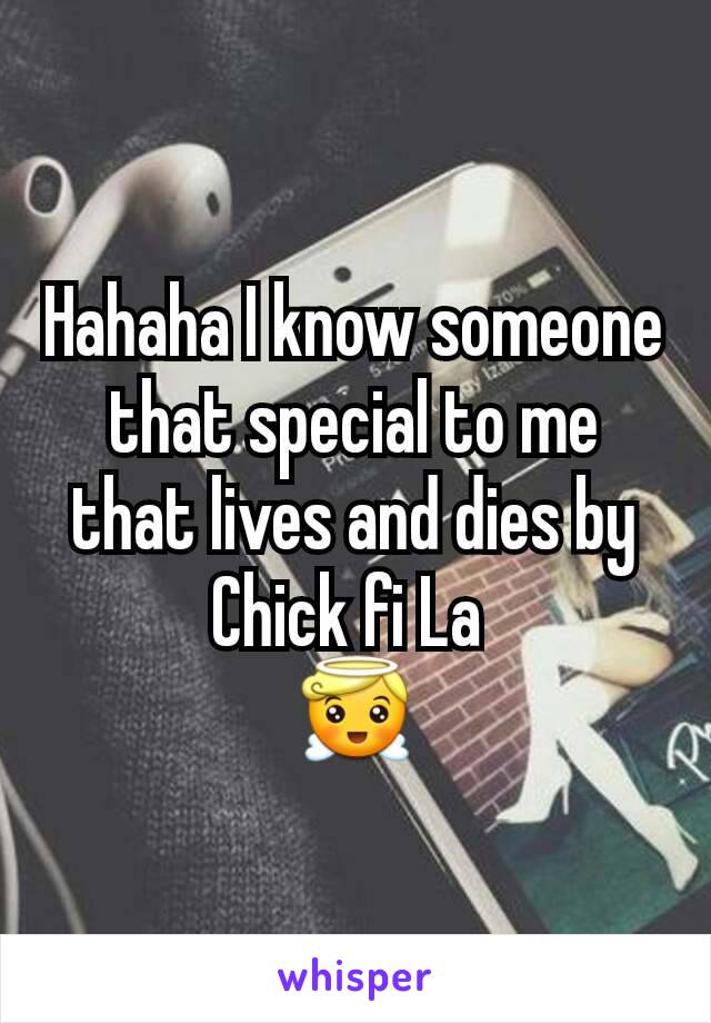 Hahaha I know someone that special to me that lives and dies by Chick fi La 
😇
