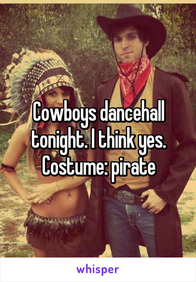 Cowboys dancehall tonight. I think yes. Costume: pirate