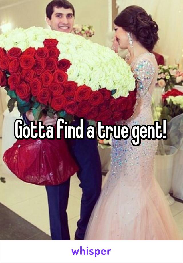 Gotta find a true gent! 