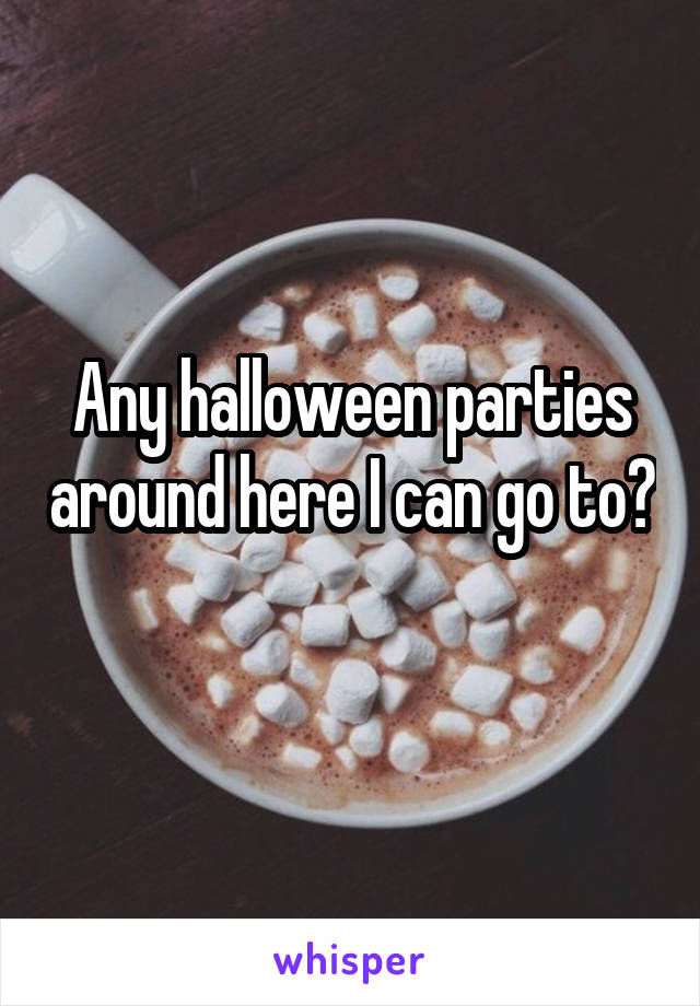 Any halloween parties around here I can go to? 