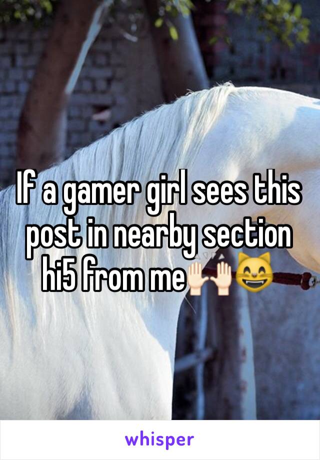 If a gamer girl sees this post in nearby section hi5 from me🙌🏻😸