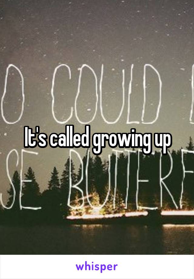 It's called growing up