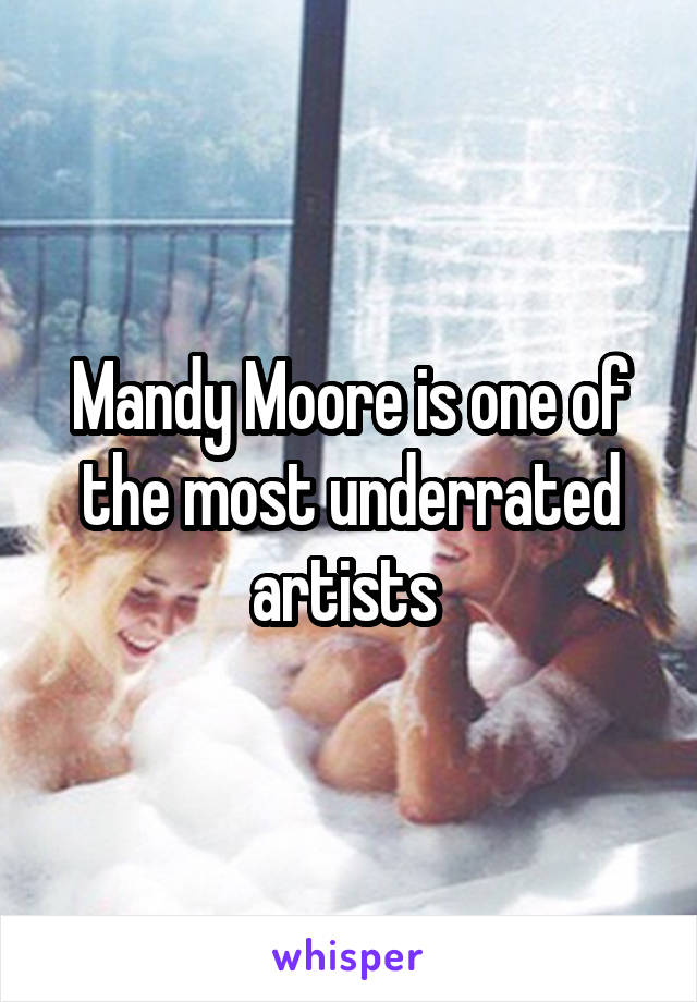 Mandy Moore is one of the most underrated artists 