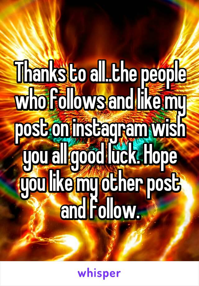 Thanks to all..the people who follows and like my post on instagram wish you all good luck. Hope you like my other post and follow.