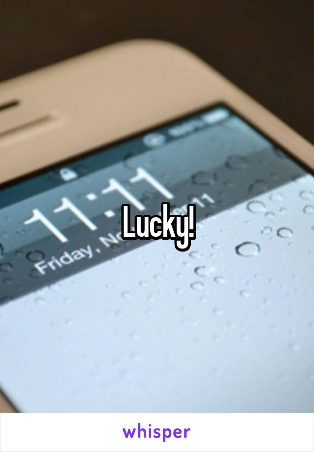 Lucky!