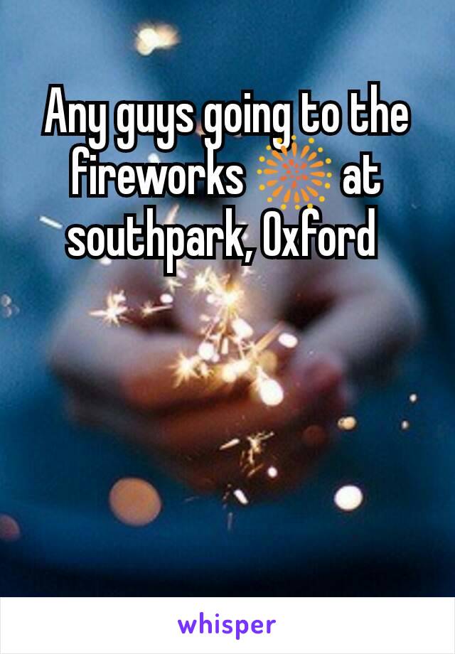 Any guys going to the fireworks 🎆 at southpark, Oxford 
