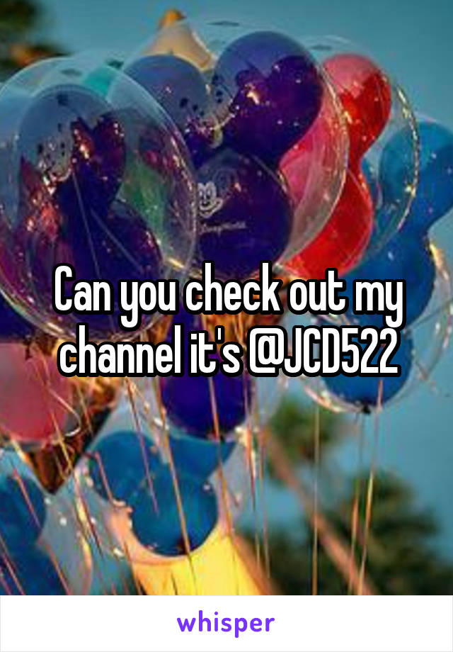 Can you check out my channel it's @JCD522