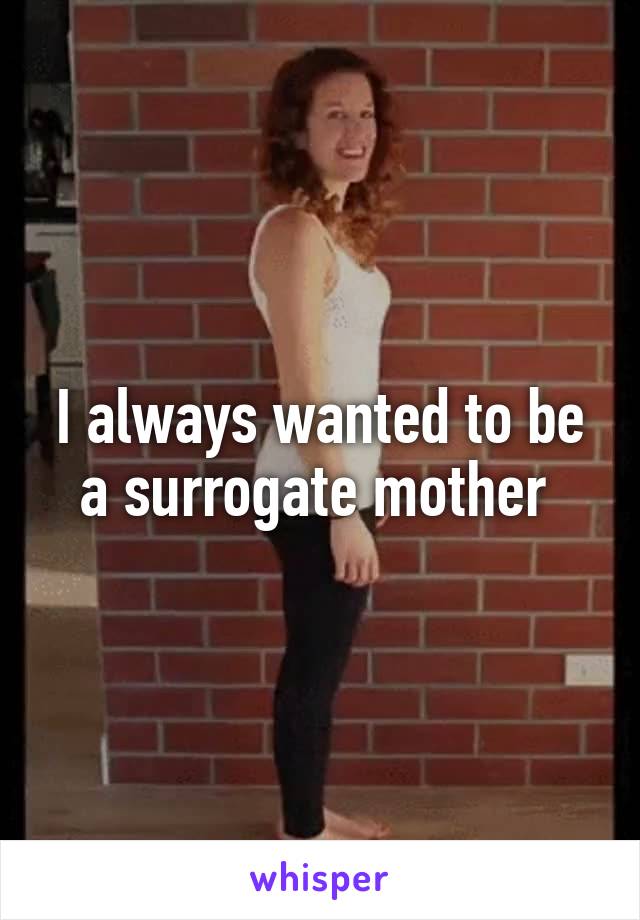 I always wanted to be a surrogate mother 