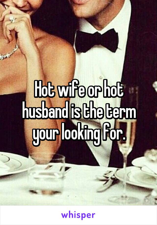 Hot wife or hot husband is the term your looking for.