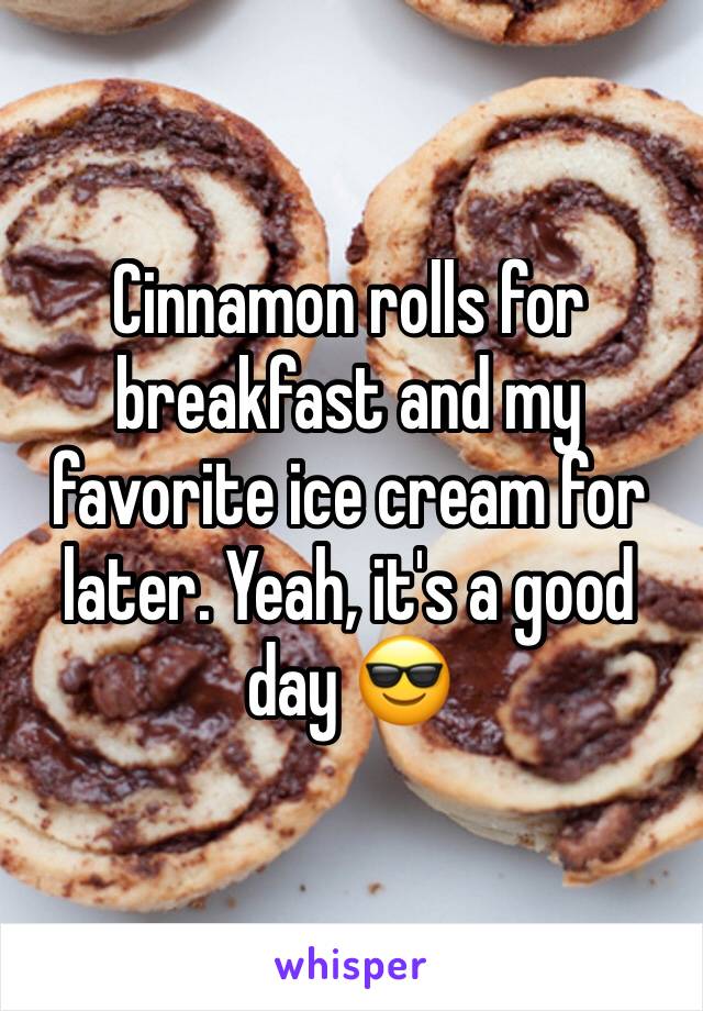 Cinnamon rolls for breakfast and my favorite ice cream for later. Yeah, it's a good day 😎