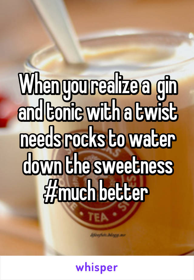 When you realize a  gin and tonic with a twist needs rocks to water down the sweetness #much better 