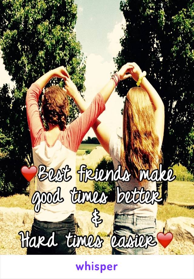 
❤️Best friends make good times better
&
Hard times easier❤️