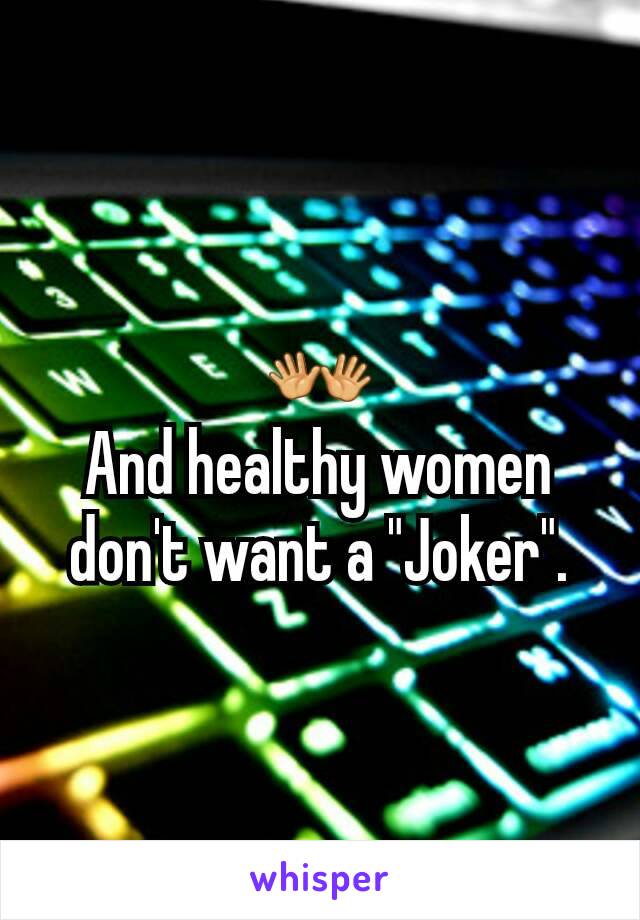 👐
And healthy women don't want a "Joker".