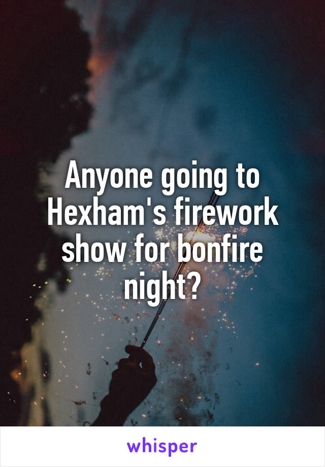 Anyone going to Hexham's firework show for bonfire night?