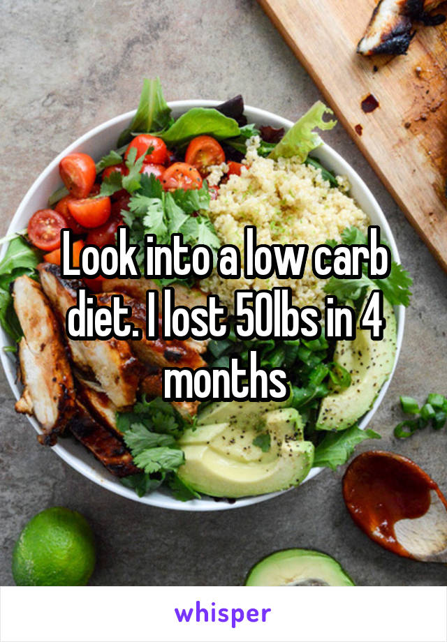 Look into a low carb diet. I lost 50lbs in 4 months