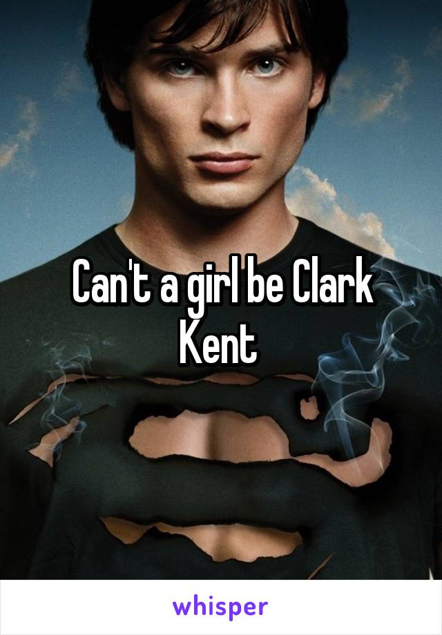 Can't a girl be Clark Kent 