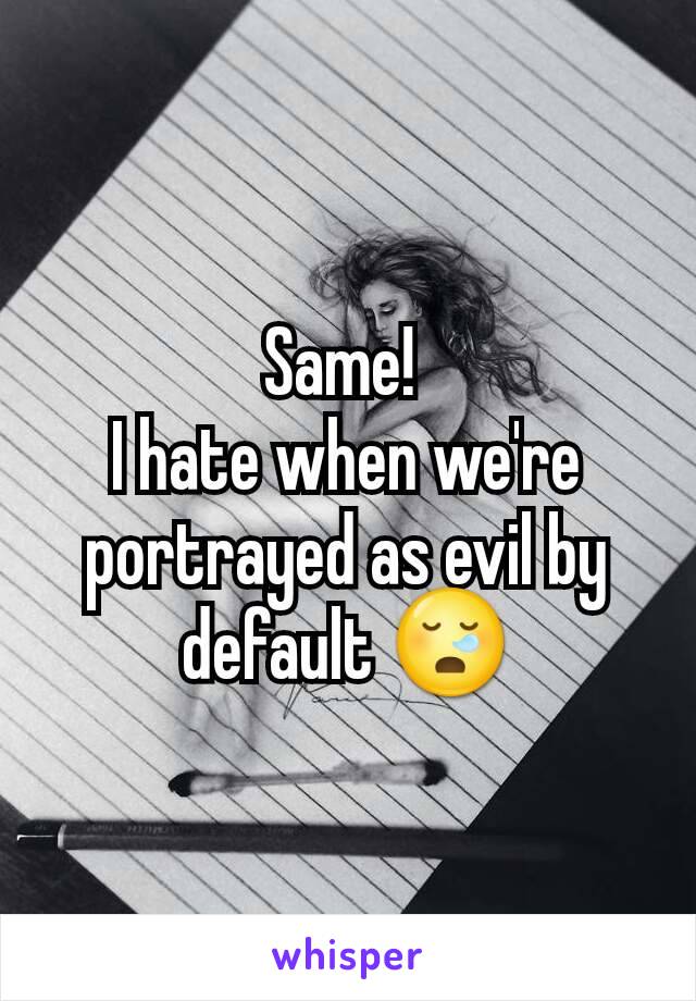 Same! 
I hate when we're portrayed as evil by default 😪