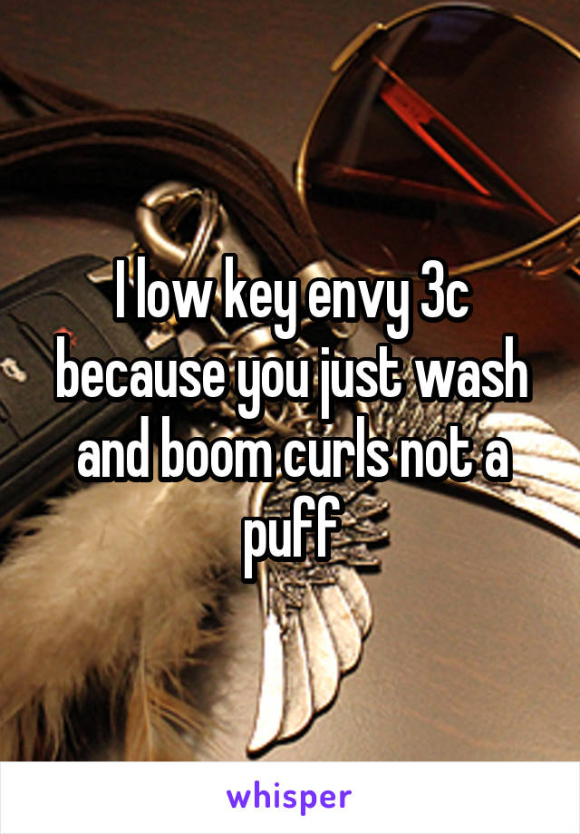 I low key envy 3c because you just wash and boom curls not a puff