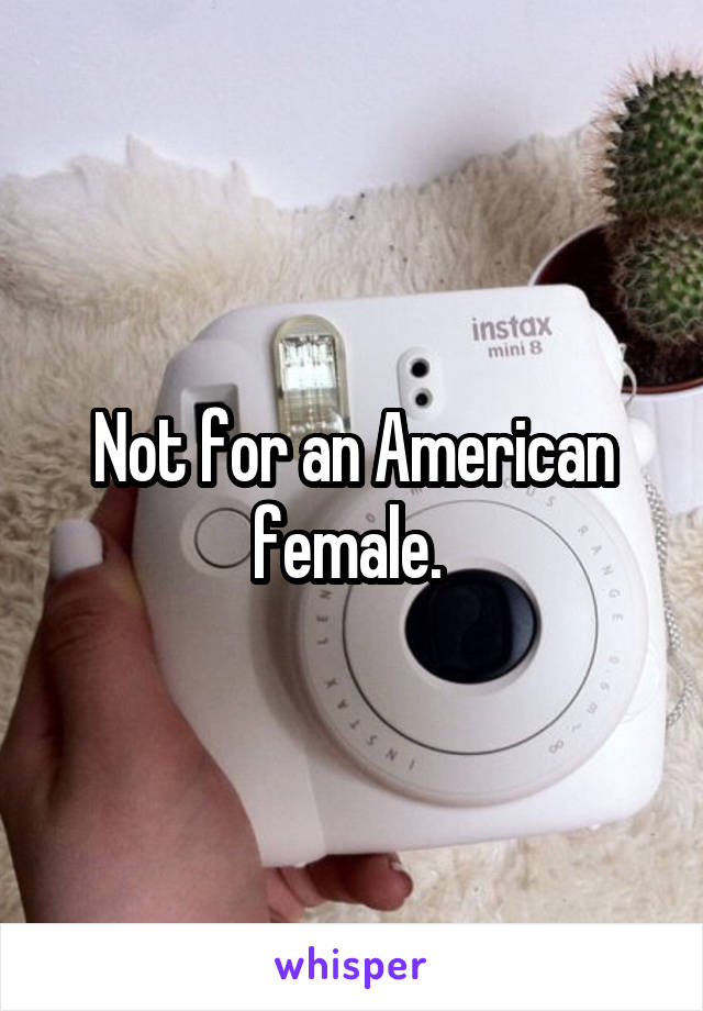 Not for an American female. 