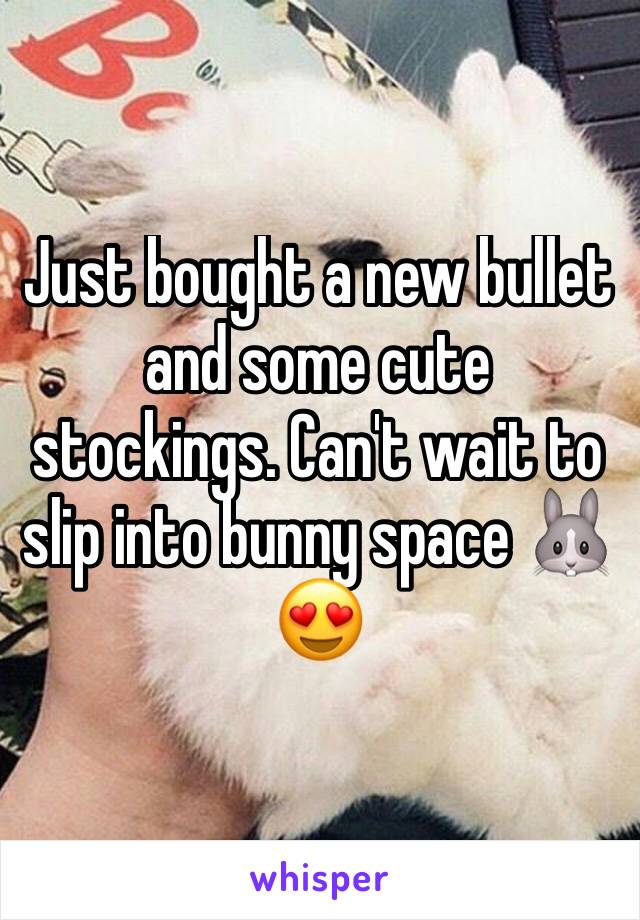 Just bought a new bullet and some cute stockings. Can't wait to slip into bunny space 🐰😍