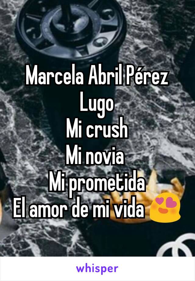 Marcela Abril Pérez Lugo
Mi crush
Mi novia 
Mi prometida
El amor de mi vida 😍