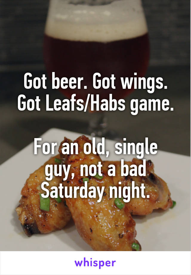 Got beer. Got wings. Got Leafs/Habs game.

For an old, single guy, not a bad Saturday night.