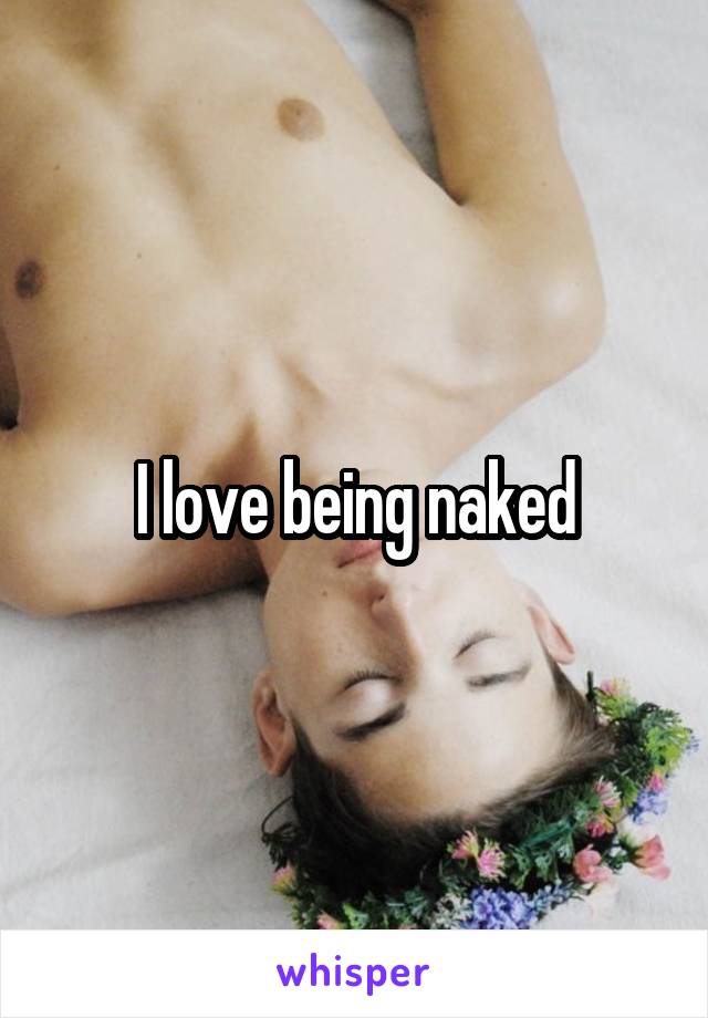 I love being naked