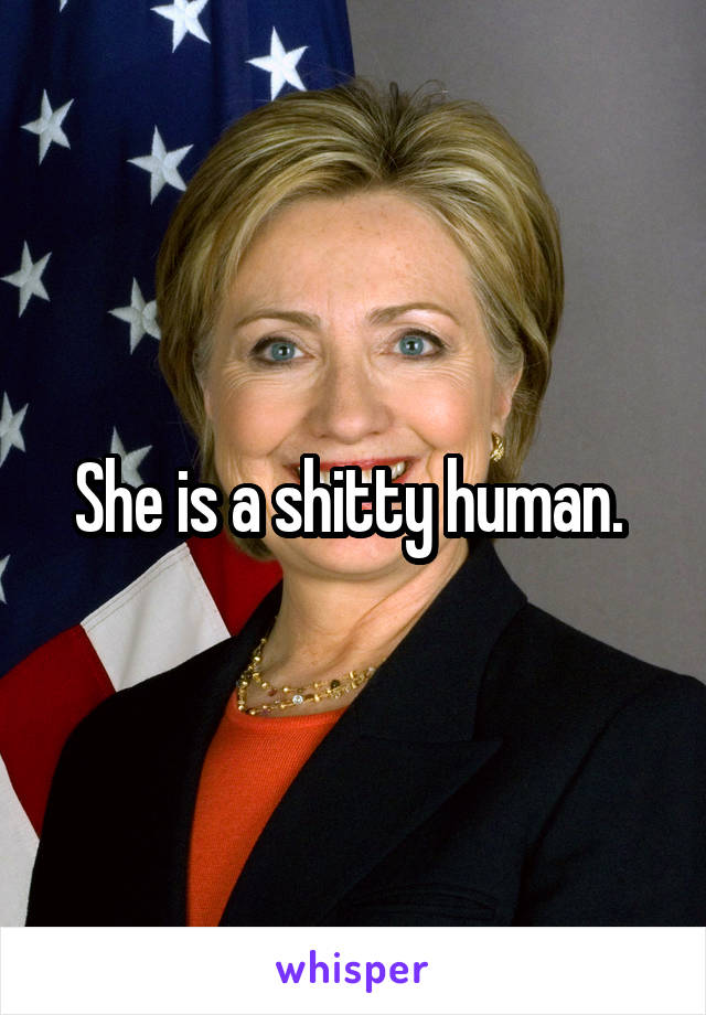 She is a shitty human. 