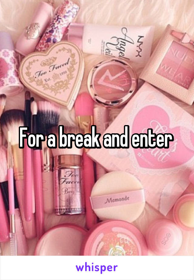 For a break and enter 
