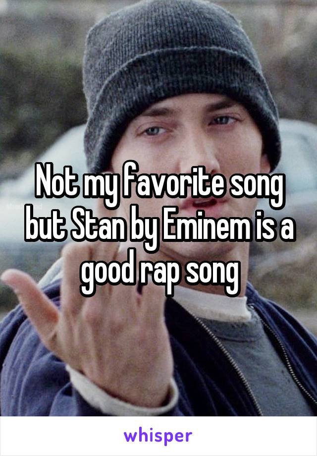 Not my favorite song but Stan by Eminem is a good rap song
