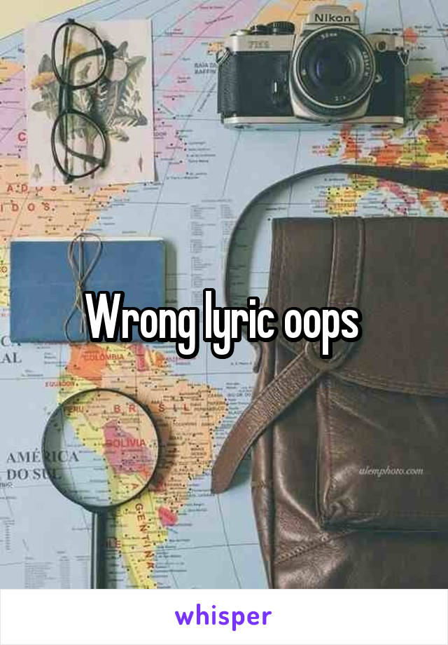 Wrong lyric oops 