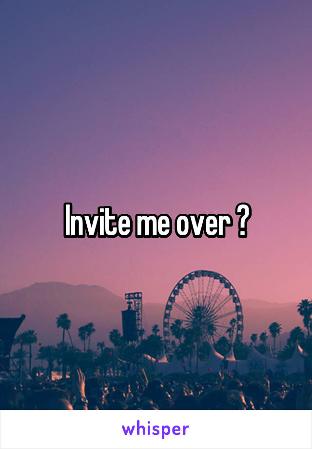Invite me over 😈